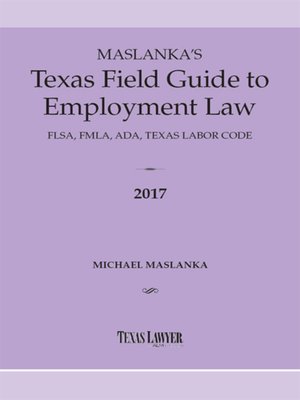 cover image of Maslanka's Texas Field Guide to Employment Law: FLSA, FMLA, ADA, Texas Labor Code